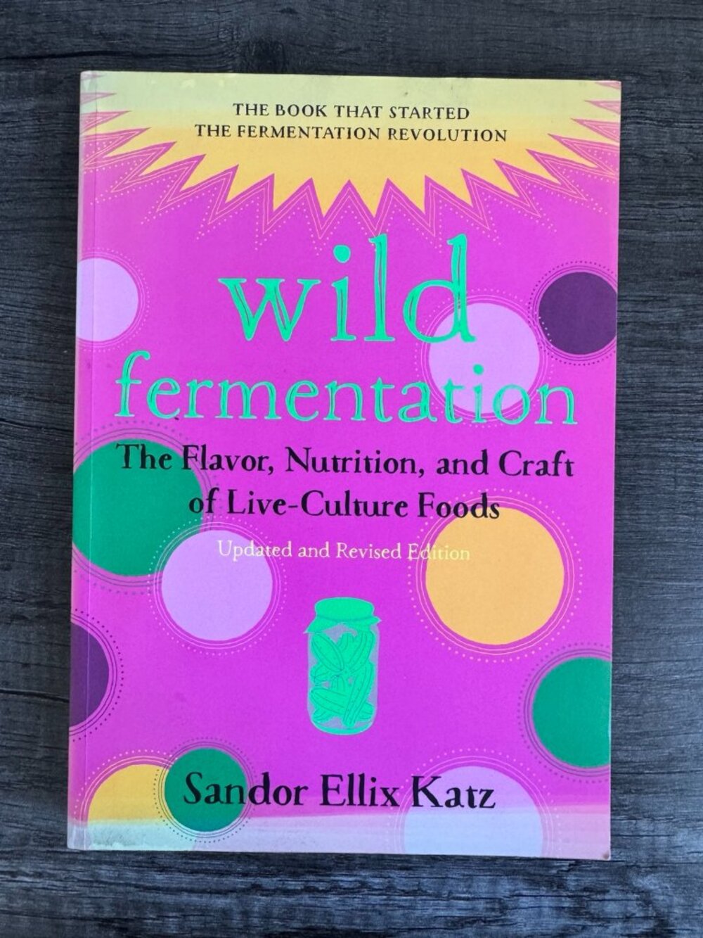 Wild Fermentation: The Flavor, Nutrition, & Craft of Live-Culture Foods by Katz